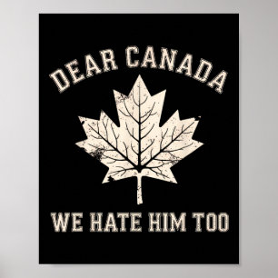 Dear Canada We Hate Him Too Anti-trump Political P Poster