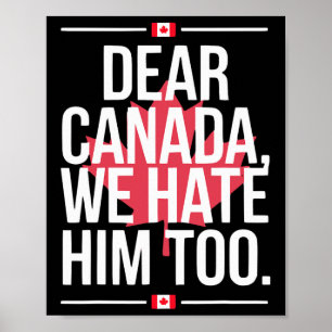 Dear Canada We Hate Him Too Anti Trump Political P Poster