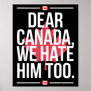 Dear Canada We Hate Him Too Anti Trump Political P Poster