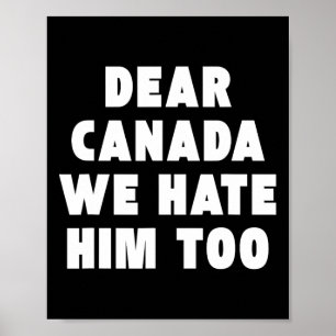 Dear Canada We Hate Him Too Anti-trump Political P Poster