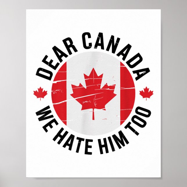 Dear Canada We Hate Him Too Anti Trump Political P Poster (Front)