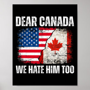 Dear Canada We Hate Him Too Anti Trump Political P Poster