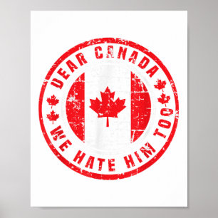 Dear Canada We Hate Him Too Anti Trump Political P Poster