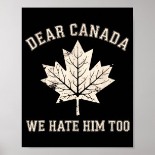 Dear Canada We Hate Him Too Anti-trump Political P Poster