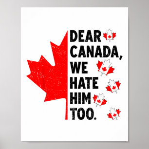 Dear Canada We Hate Him Too Anti Trump Political P Poster