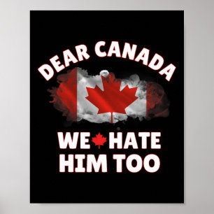 Dear Canada We Hate Him Too Anti Trump Political P Poster