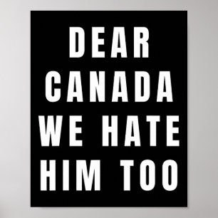 Dear Canada We Hate Him Too Anti-trump Political P Poster