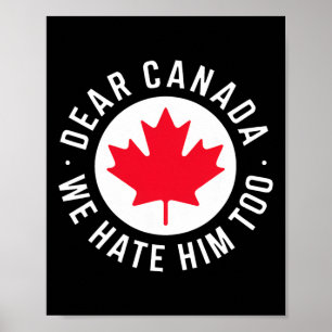 Dear Canada We Hate Him Too Anti Trump Political P Poster