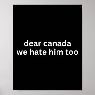 Dear Canada We Hate Him Too Anti-trump Political P Poster