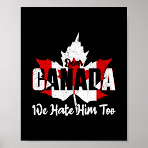 Dear Canada We Hate Him Too Anti Trump Political P Poster