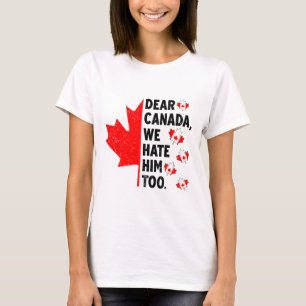 Dear Canada We Hate Him Too Anti Trump Political P T-Shirt