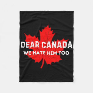 Dear Canada We Hate Him Too Canada  Fleece Blanket