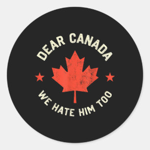 Dear Canada We Hate Him Too Classic Round Sticker