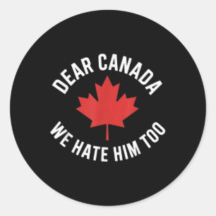 Dear Canada We Hate Him Too Classic Round Sticker