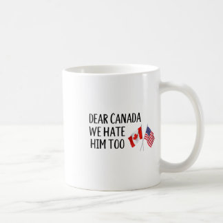 Dear Canada We Hate Him Too  Coffee Mug