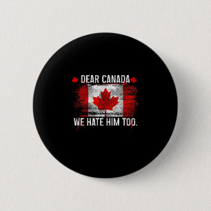 Dear Canada We Hate Him Too - Donald Trump Preside 6 Cm Round Badge