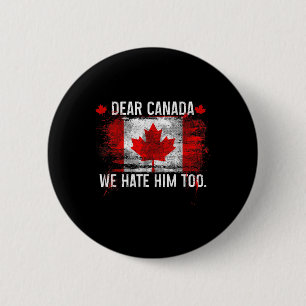 Dear Canada We Hate Him Too - Donald Trump Preside 6 Cm Round Badge