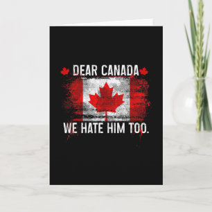Dear Canada We Hate Him Too - Donald Trump Preside Card