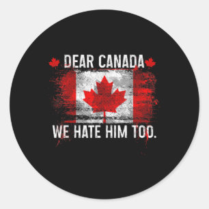 Dear Canada We Hate Him Too - Donald Trump Preside Classic Round Sticker
