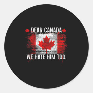 Dear Canada We Hate Him Too - Donald Trump Preside Classic Round Sticker
