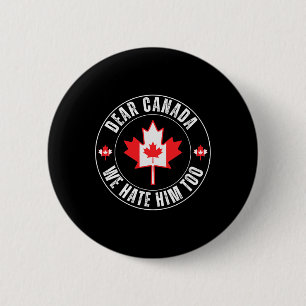 Dear Canada We Hate Him Too For Protest Political 6 Cm Round Badge