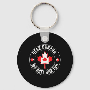 Dear Canada We Hate Him Too For Protest Political Key Ring