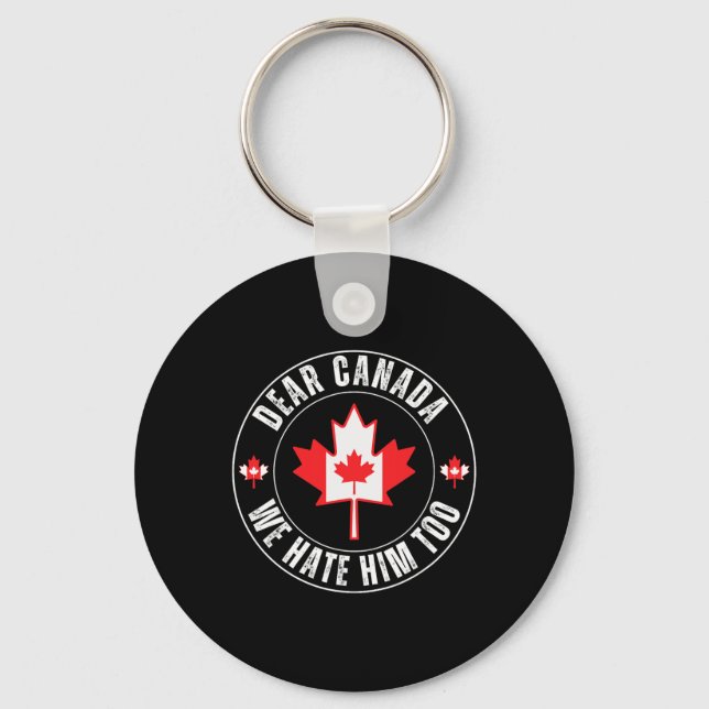 Dear Canada We Hate Him Too For Protest Political  Key Ring (Front)