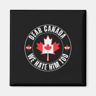 Dear Canada We Hate Him Too For Protest Political  Magnet