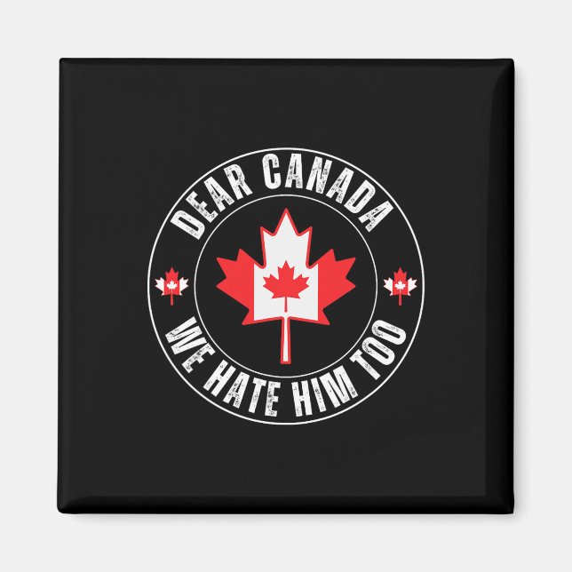 Dear Canada We Hate Him Too For Protest Political  Magnet (Front)
