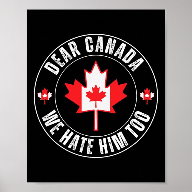 Dear Canada We Hate Him Too For Protest Political  Poster (Front)