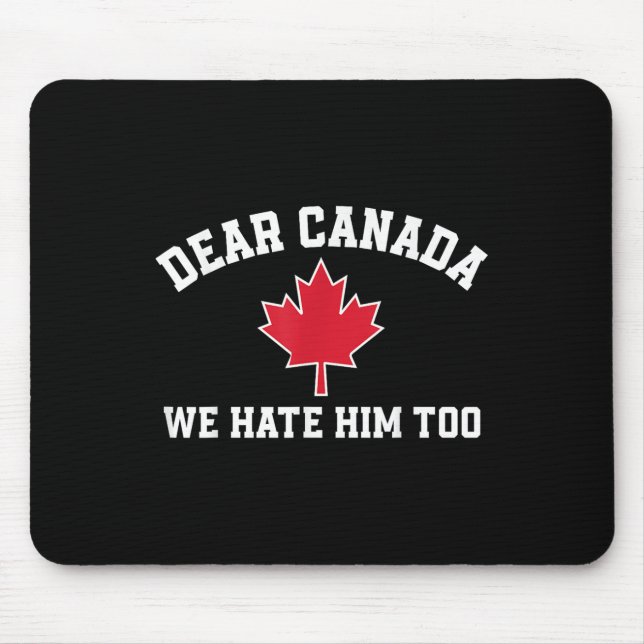 Dear Canada We Hate Him Too, Funny Saying For Men  Mouse Pad (Front)