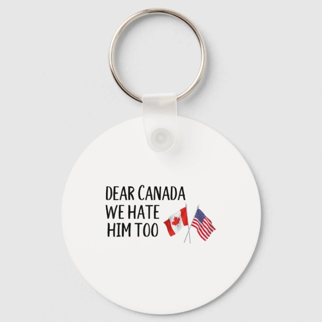 Dear Canada We Hate Him Too  Key Ring (Front)