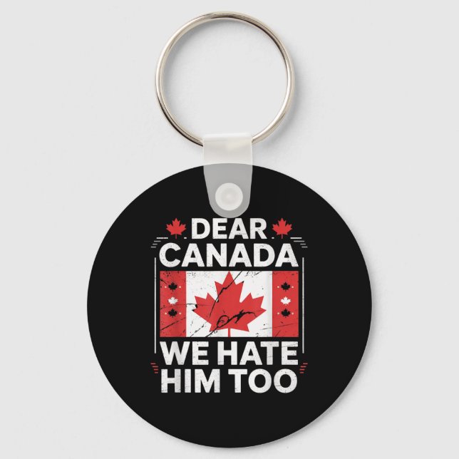 Dear Canada We Hate Him Too  Key Ring (Front)