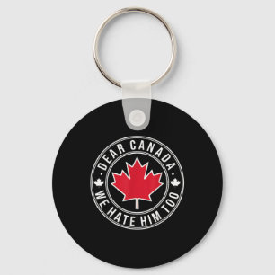 Dear Canada We Hate Him Too Key Ring