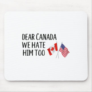 Dear Canada We Hate Him Too  Mouse Pad
