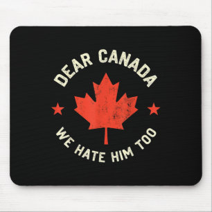 Dear Canada We Hate Him Too Mouse Pad