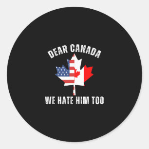 Dear Canada We Hate Him Too Political Canadian Pro Classic Round Sticker
