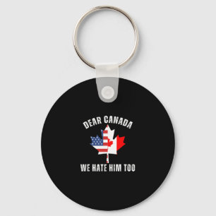 Dear Canada We Hate Him Too Political Canadian Pro Key Ring