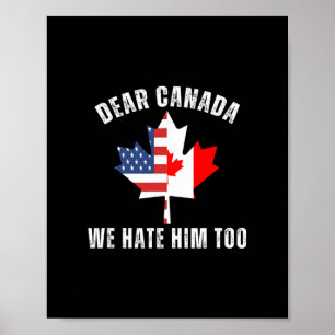 Dear Canada We Hate Him Too Political Canadian Pro Poster