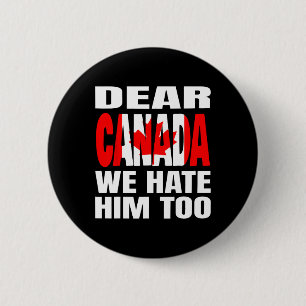 Dear Canada We Hate Him Too Political Protest _1  6 Cm Round Badge