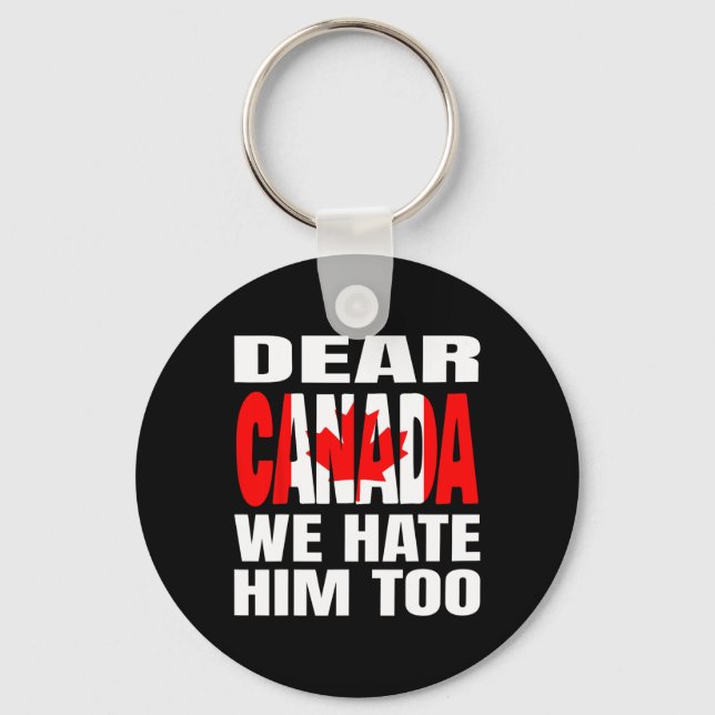 Dear Canada We Hate Him Too Political Protest _1  Key Ring (Front)