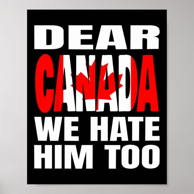 Dear Canada We Hate Him Too Political Protest _1  Poster (Front)