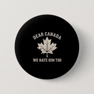 Dear Canada We Hate Him Too Political Protest 6 Cm Round Badge