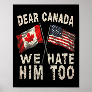 Dear Canada We Hate Him Too Political Protest Anti Poster