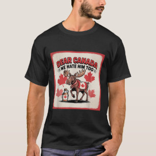 Dear Canada We Hate Him Too Political Protest Appa T-Shirt