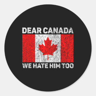Dear Canada We Hate Him Too Political Protest Cana Classic Round Sticker