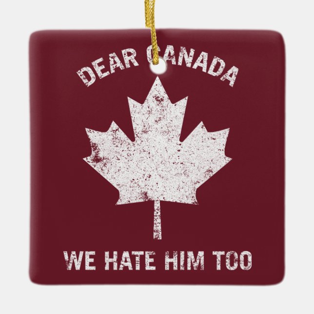 Dear Canada We Hate Him Too Political Protest Ceramic Ornament (Front)