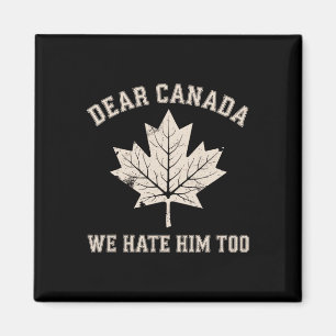 Dear Canada We Hate Him Too Political Protest Magnet