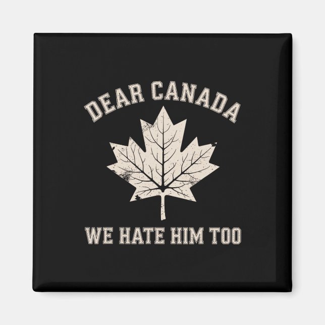 Dear Canada We Hate Him Too Political Protest  Magnet (Front)