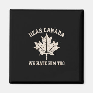 Dear Canada We Hate Him Too Political Protest Magnet